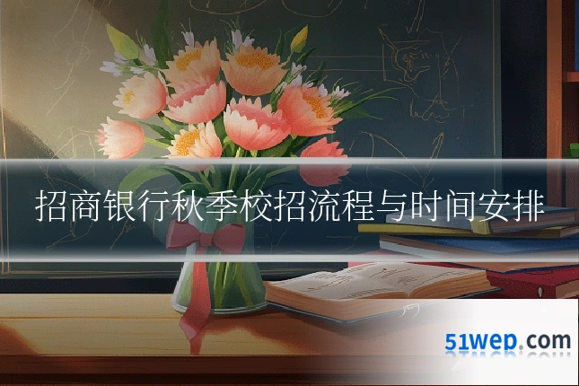 招商银行秋季校招流程与时间安排