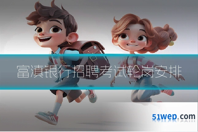 富滇银行招聘考试轮岗安排