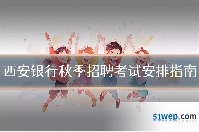 西安银行秋季招聘考试安排指南