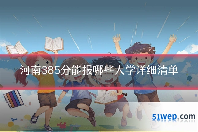 河南385分能报哪些大学详细清单