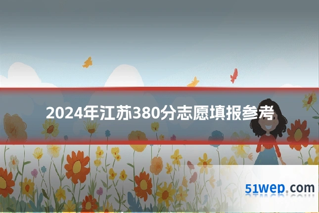 2024年江苏380分志愿填报参考