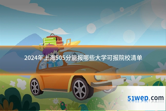 2024年上海505分能报哪些大学可报院校清单
