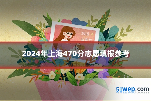 2024年上海470分志愿填报参考