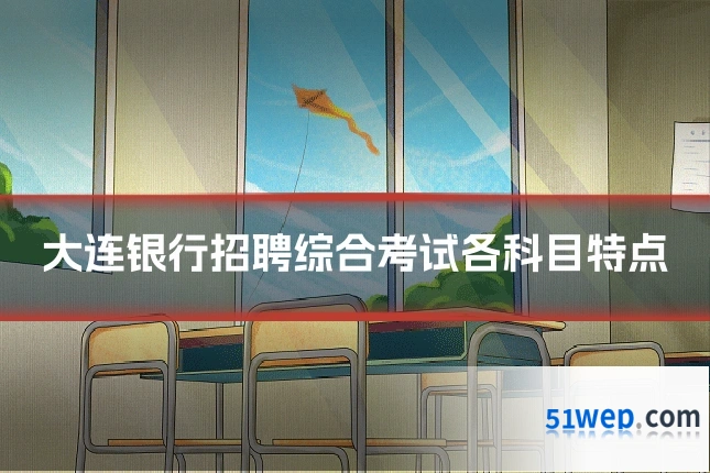 大连银行招聘综合考试各科目特点