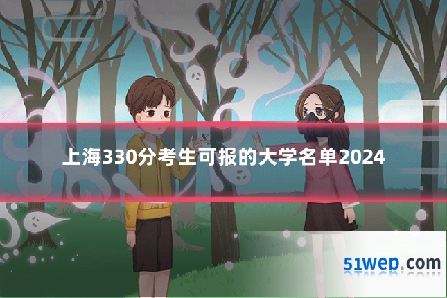 上海330分考生可报的大学名单2024