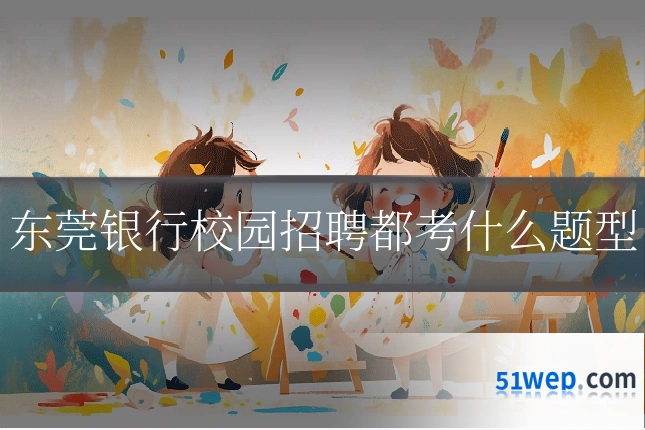 东莞银行校园招聘都考什么题型