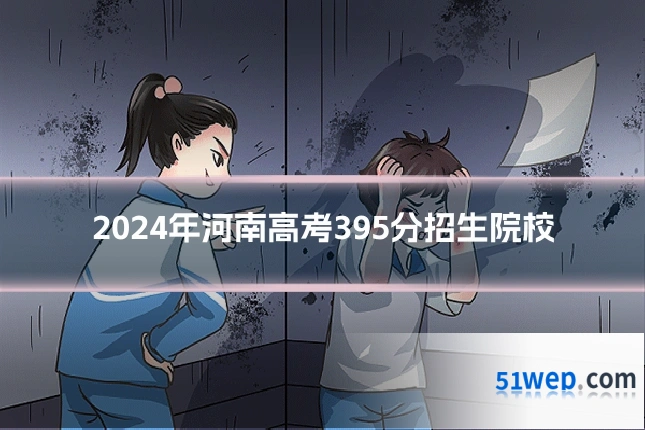2024年河南高考395分招生院校