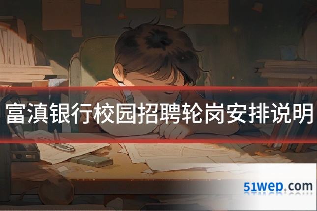 富滇银行校园招聘轮岗安排说明