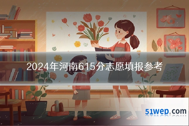 2024年河南615分志愿填报参考