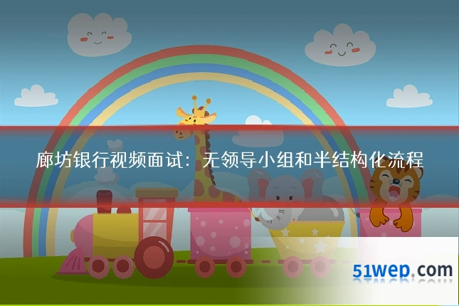 廊坊银行视频面试:无领导小组和半结构化流程