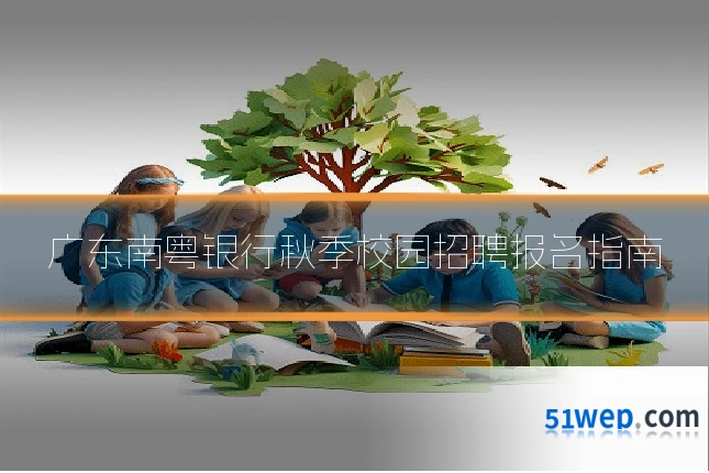 广东南粤银行秋季校园招聘报名指南