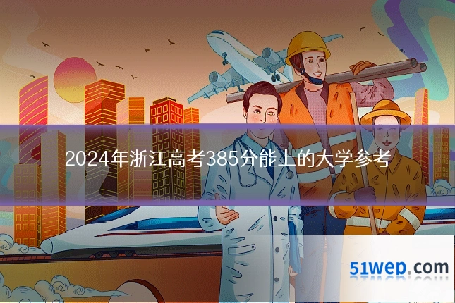 2024年浙江高考385分能上的大学参考