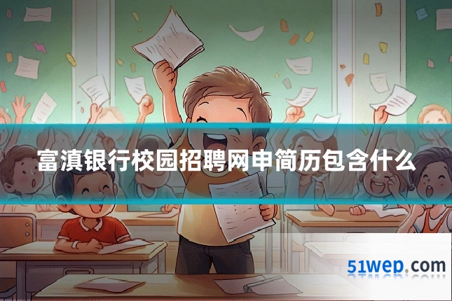 富滇银行校园招聘网申简历包含什么