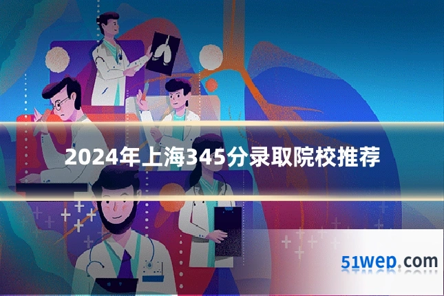 2024年上海345分录取院校推荐