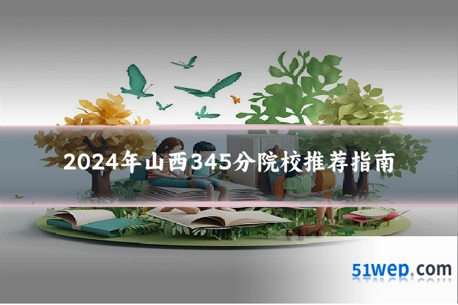 2024年山西345分院校推荐指南