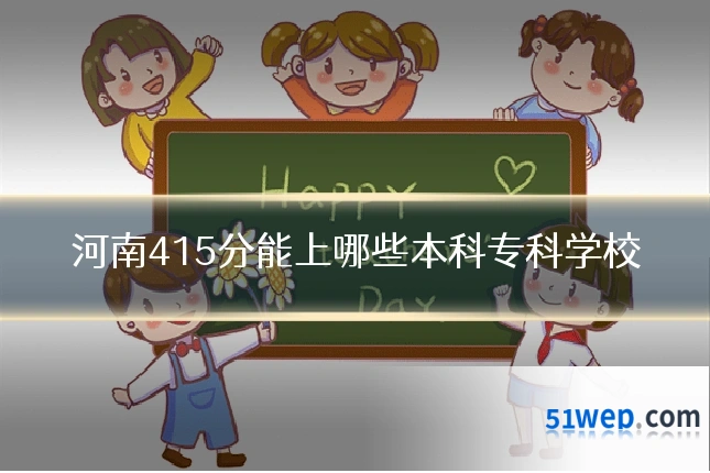 河南415分能上哪些本科专科学校