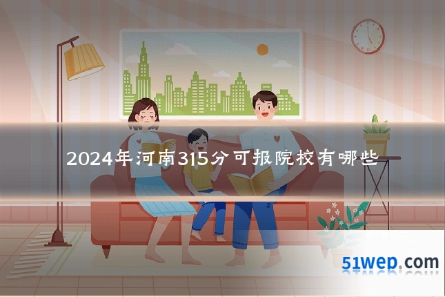 2024年河南315分可报院校有哪些
