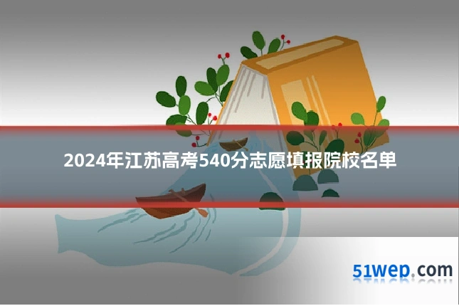 2024年江苏高考540分志愿填报院校名单