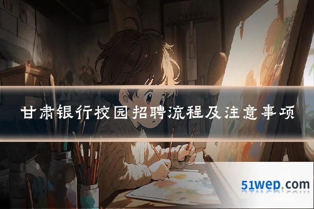 甘肃银行校园招聘流程及注意事项