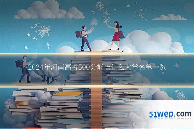 2024年河南高考500分能上什么大学名单一览