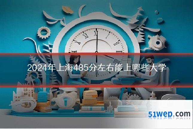2024年上海485分左右能上哪些大学