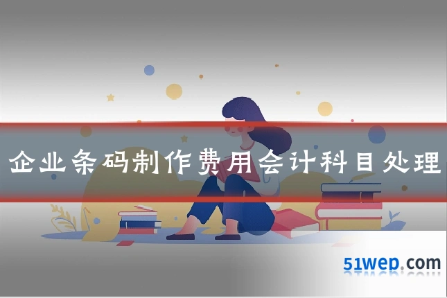 企业条码制作费用会计科目处理