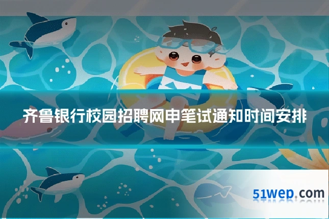 齐鲁银行校园招聘网申笔试通知时间安排