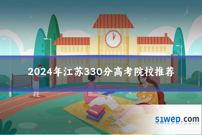 2024年江苏330分高考院校推荐