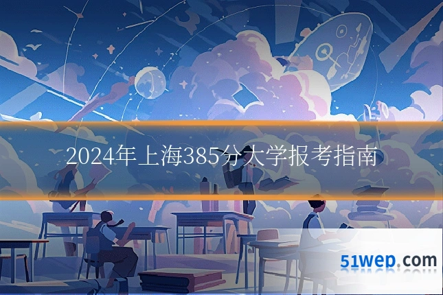 2024年上海385分大学报考指南