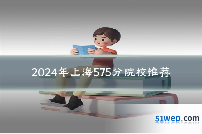 2024年上海575分院校推荐