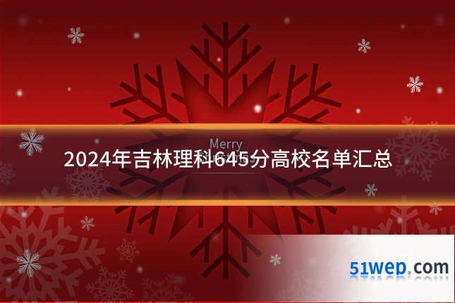 2024年吉林理科645分高校名单汇总