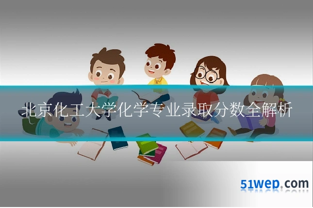北京化工大学化学专业录取分数全解析