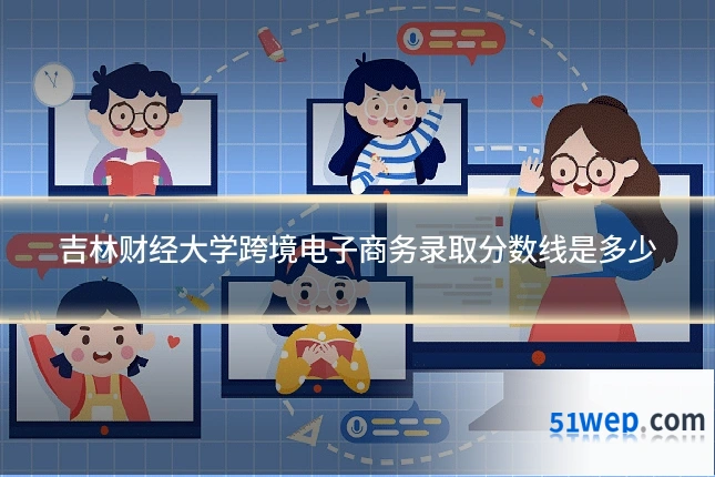 吉林财经大学跨境电子商务录取分数线是多少