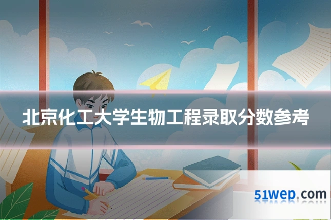 北京化工大学生物工程录取分数参考