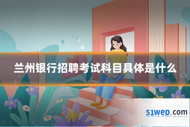 兰州银行招聘考试科目具体是什么