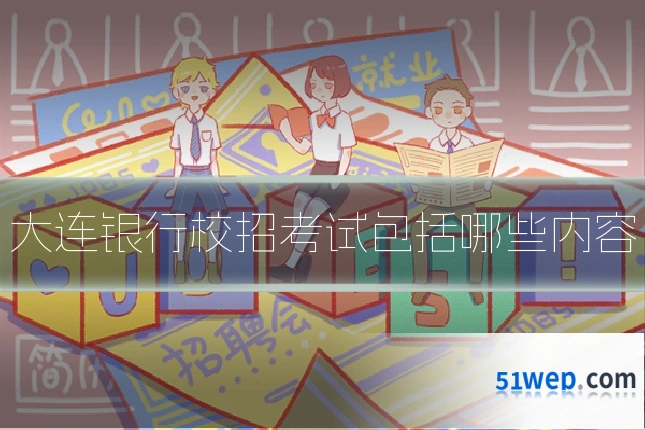 大连银行校招考试包括哪些内容