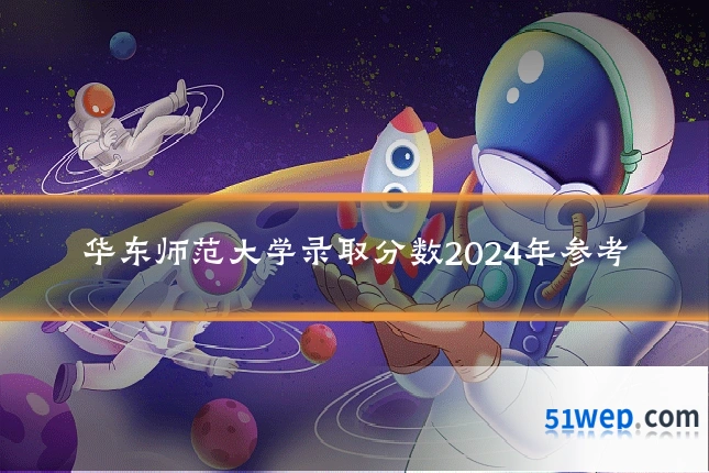 华东师范大学录取分数2024年参考