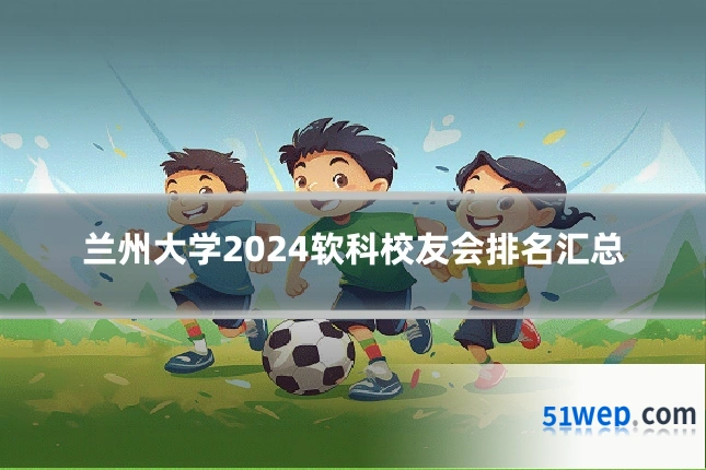 兰州大学2024软科校友会排名汇总
