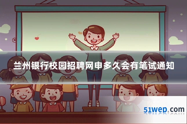 兰州银行校园招聘网申多久会有笔试通知