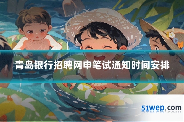 青岛银行招聘网申笔试通知时间安排