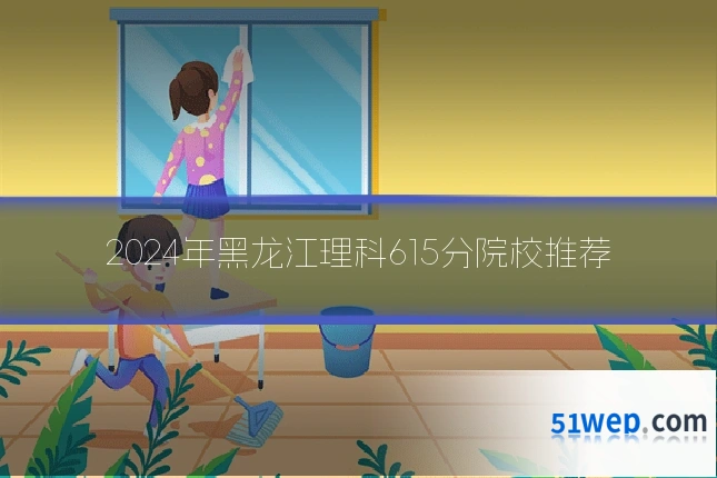 2024年黑龙江理科615分院校推荐