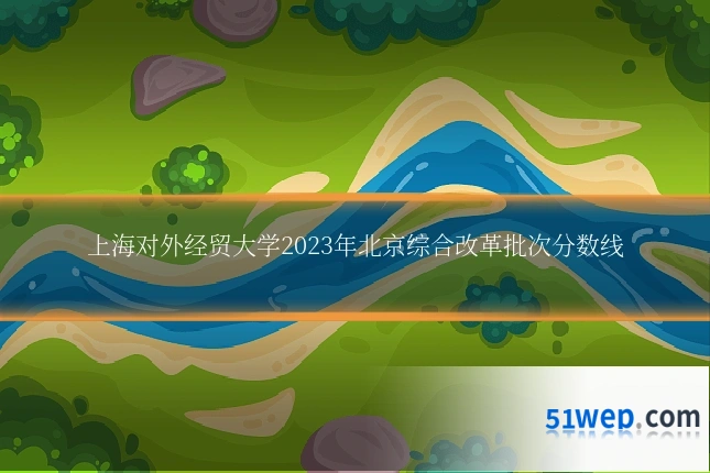 上海对外经贸大学2023年北京综合改革批次分数线