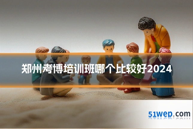郑州考博培训班哪个比较好2024