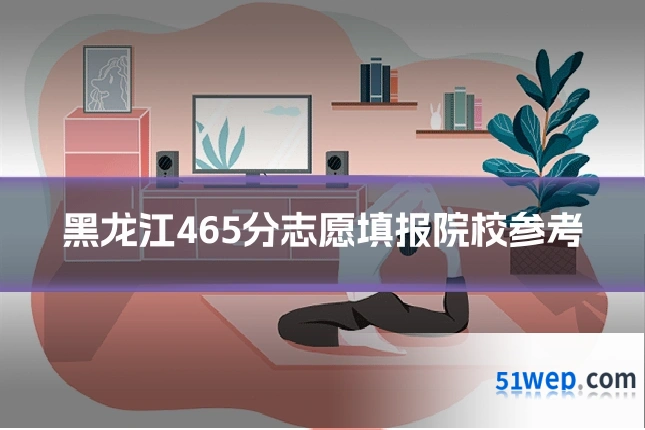 黑龙江465分志愿填报院校参考