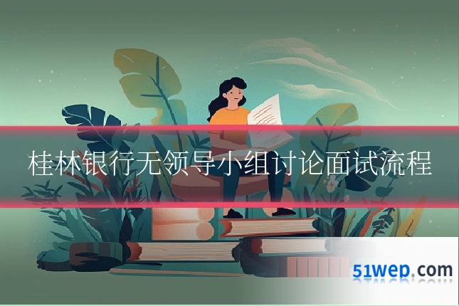 桂林银行无领导小组讨论面试流程