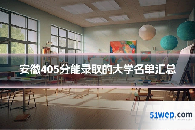 安徽405分能录取的大学名单汇总