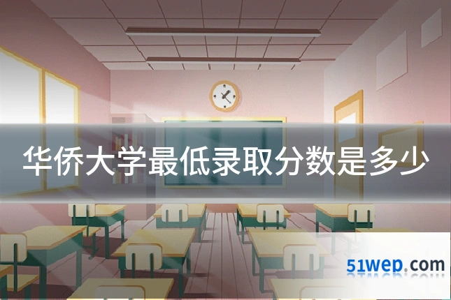 华侨大学最低录取分数是多少