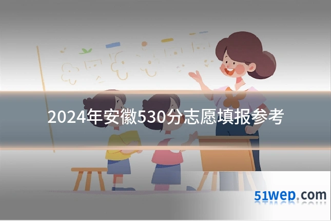 2024年安徽530分志愿填报参考