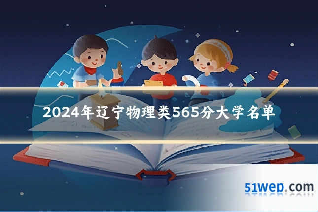 2024年辽宁物理类565分大学名单