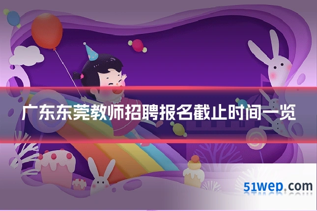 广东东莞教师招聘报名截止时间一览